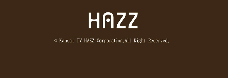 Kansai TV HAZZ Corporation.All Right Reserved.